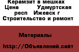 Керамзит в мешках › Цена ­ 100 - Удмуртская респ., Ижевск г. Строительство и ремонт » Материалы   